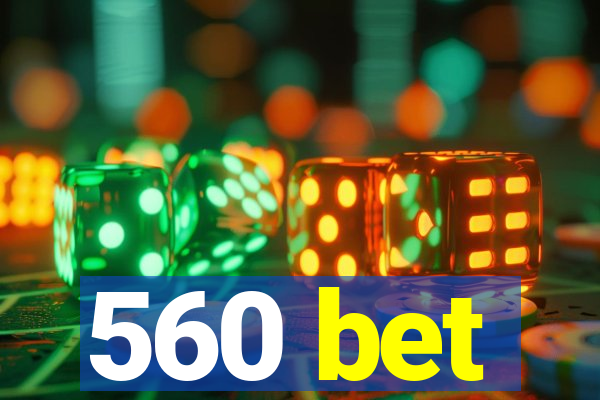 560 bet
